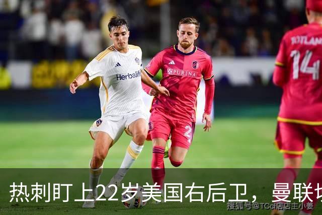 热刺盯上22岁美国右后卫，曼联切尔西球探同场考察